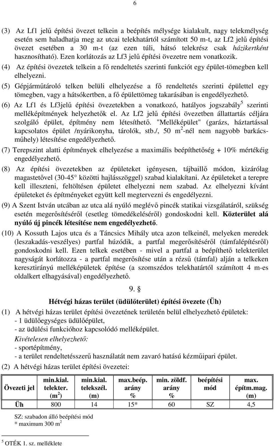 (4) Az építési övezetek telkein a fő rendeltetés szerinti funkciót egy épület-tömegben kell elhelyezni.