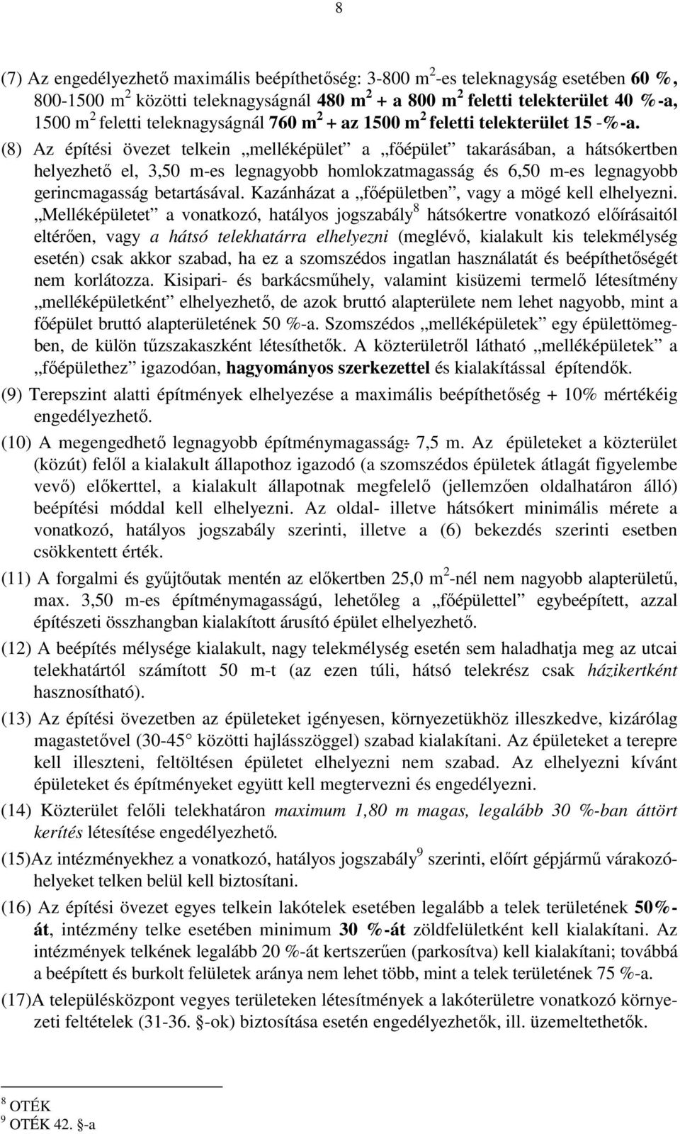 (8) Az építési övezet telkein melléképület a főépület takarásában, a hátsókertben helyezhető el, 3,50 m-es legnagyobb homlokzatmagasság és 6,50 m-es legnagyobb gerincmagasság betartásával.