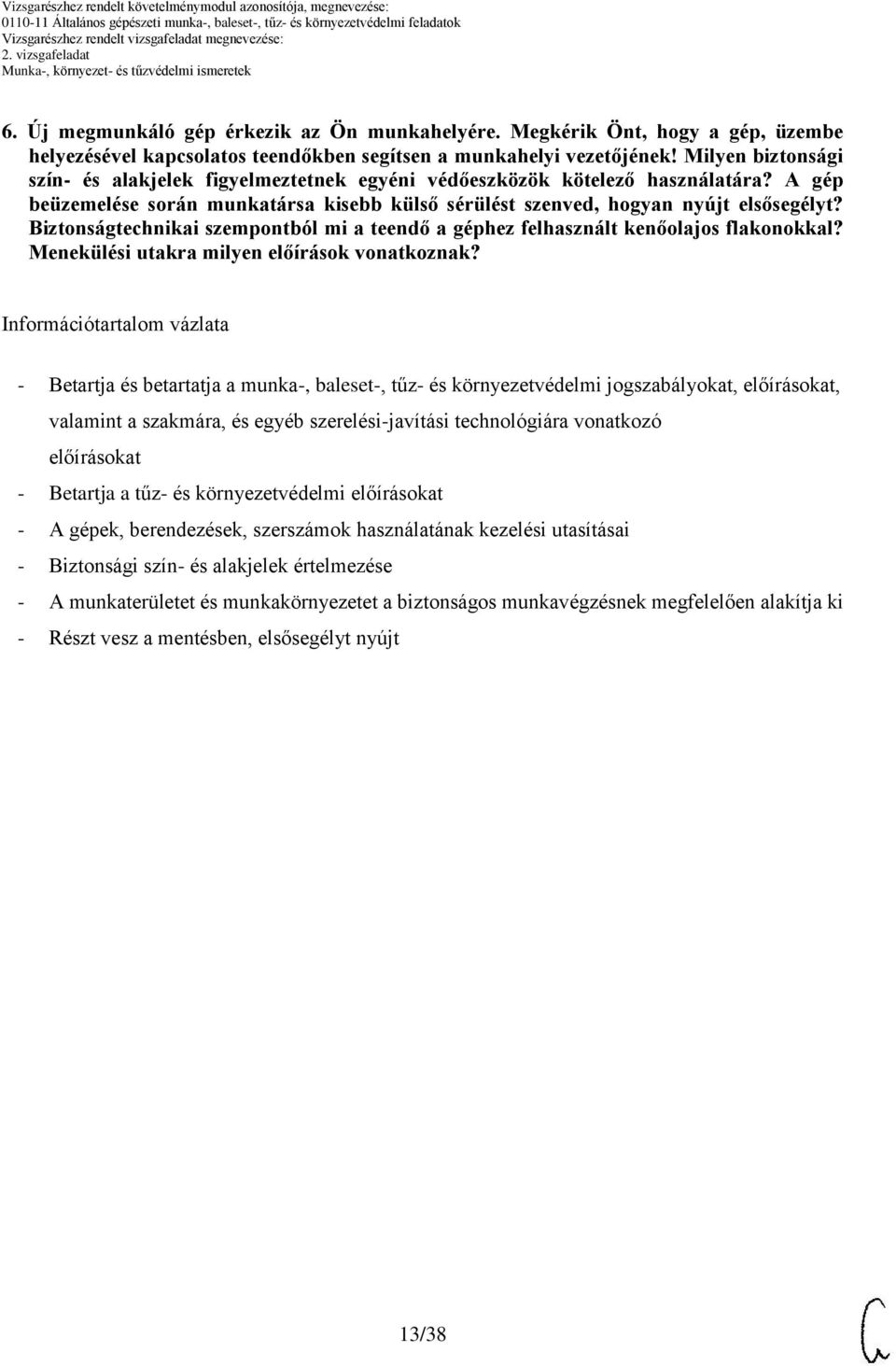 gép beüzemelése során munkatársa kisebb külső sérülést szenved, hogyan nyújt elsősegélyt? iztonságtechnikai szempontból mi a teendő a géphez felhasznált kenőolajos flakonokkal?