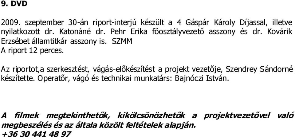 Az riportot,a szerkesztést, vágás-előkészítést a projekt vezetője, Szendrey Sándorné készítette.