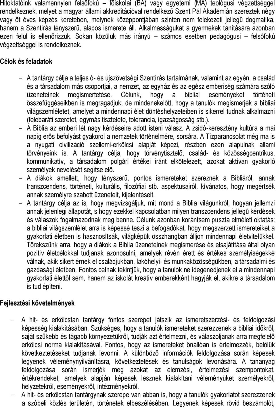 Alkalmasságukat a gyermekek tanítására azonban ezen felül is ellenőrizzük. Sokan közülük más irányú számos esetben pedagógusi felsőfokú végzettséggel is rendelkeznek.