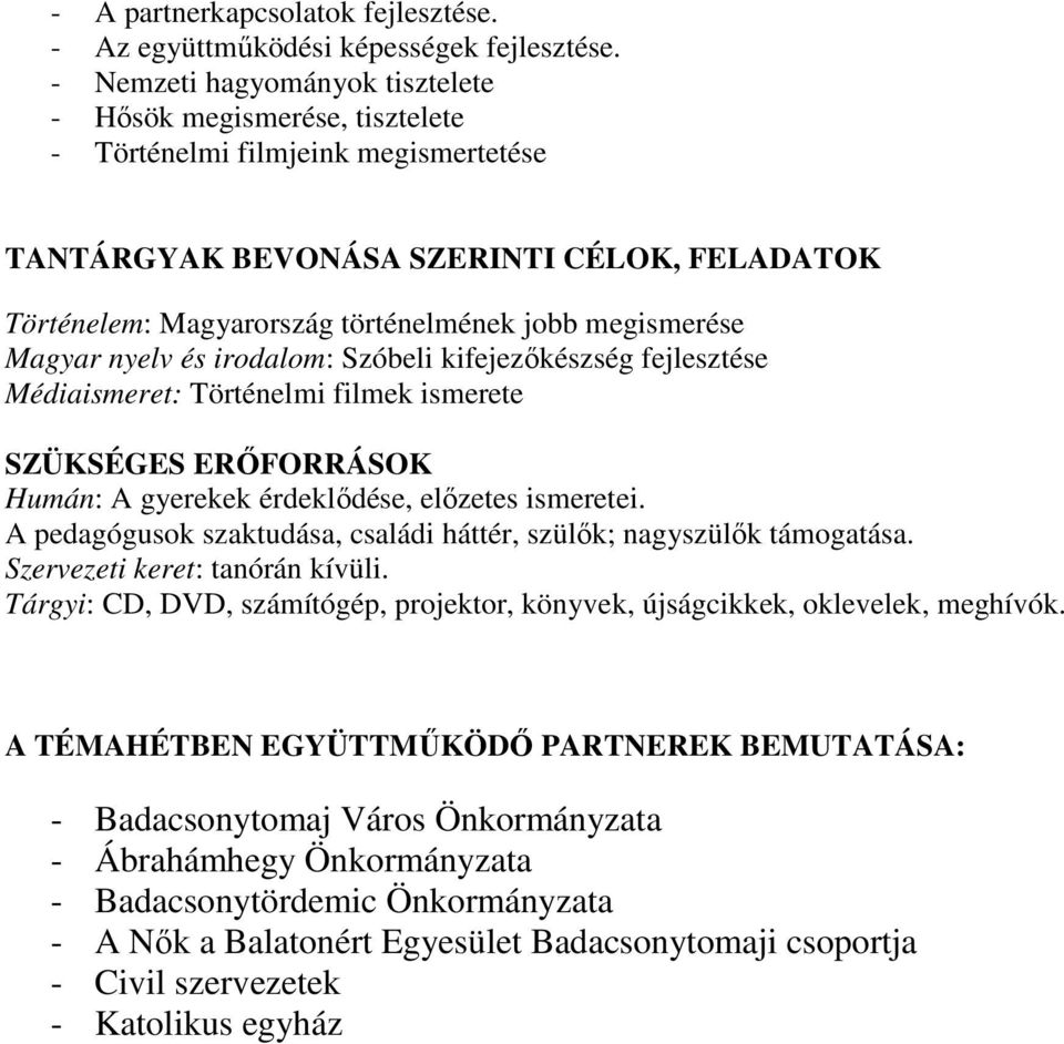 megismerése Magyar nyelv és irodalom: Szóbeli kifejezőkészség fejlesztése Médiaismeret: Történelmi filmek ismerete SZÜKSÉGES ERŐFORRÁSOK Humán: A gyerekek érdeklődése, előzetes ismeretei.