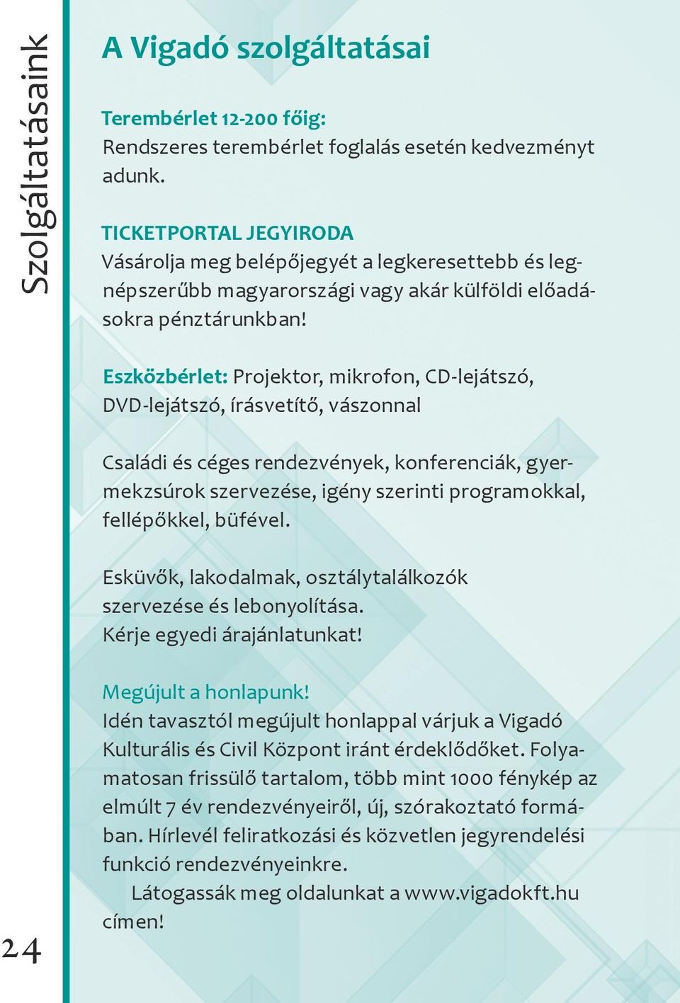 Eszközbérlet: Projektor, mikrofon, CD-lejátszó, DVD-lejátszó, írásvetítő, vászonnal Családi és céges rendezvények, konferenciák, gyermekzsúrok szervezése, igény szerinti programokkal, fellépőkkel,