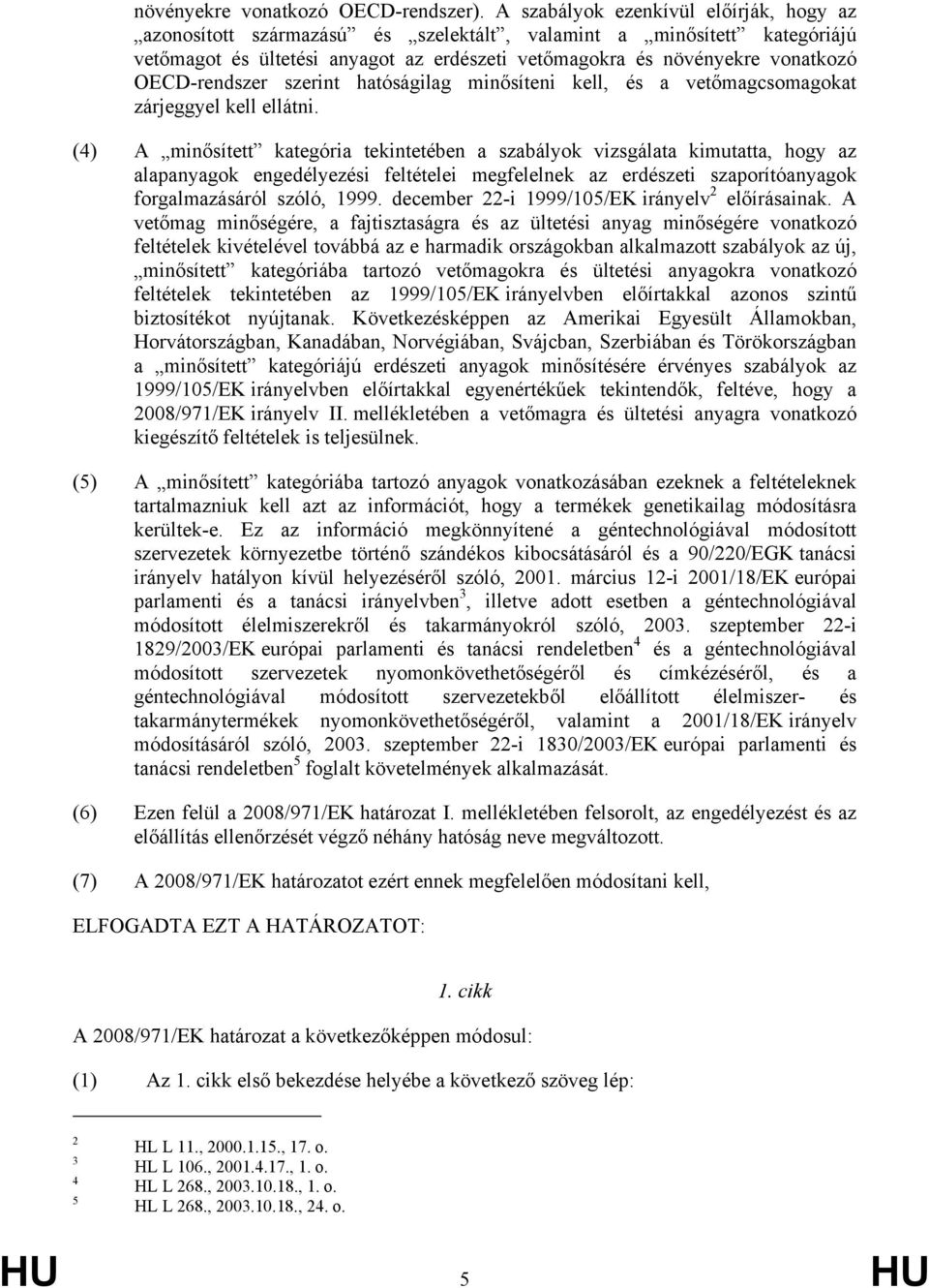 OECD-rendszer szerint hatóságilag minősíteni kell, és a vetőmagcsomagokat zárjeggyel kell ellátni.