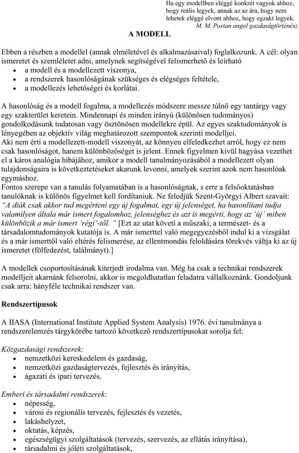 A cél: olyan ismeretet és szemléletet adni, amelynek segítségével felismerhet és leírható a modell és a modellezett viszonya, a rendszerek hasonlóságának szükséges és elégséges feltétele, a