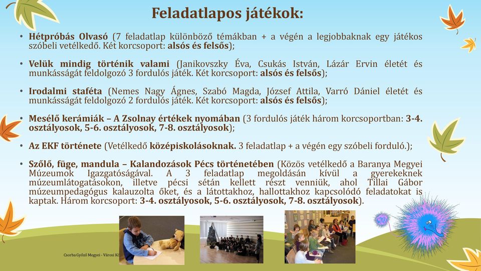 Két korcsoport: alsós és felsős); Irodalmi staféta (Nemes Nagy Ágnes, Szabó Magda, József Attila, Varró Dániel életét és munkásságát feldolgozó 2 fordulós játék.