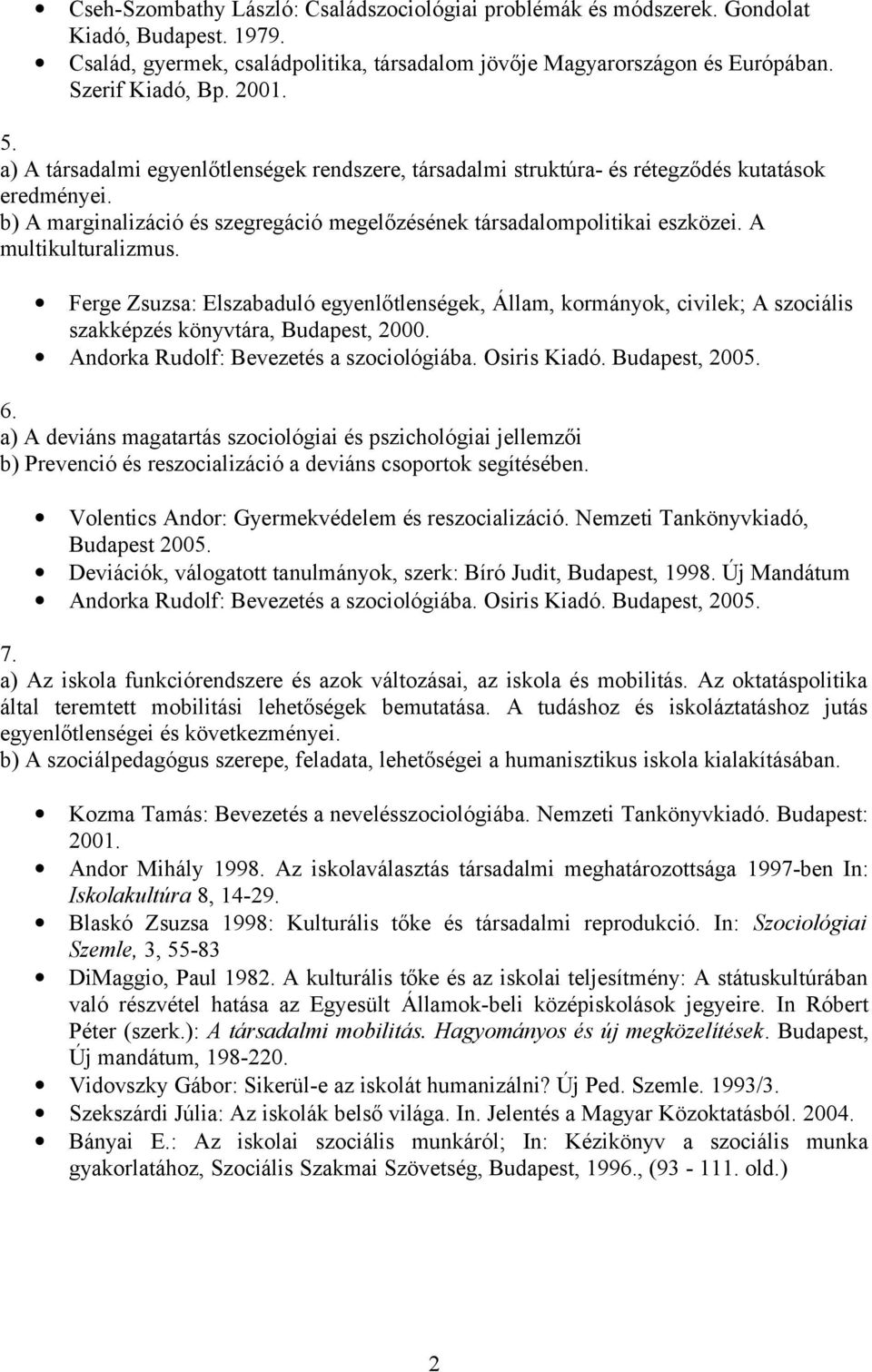 A multikulturalizmus. Ferge Zsuzsa: Elszabaduló egyenlőtlenségek, Állam, kormányok, civilek; A szociális szakképzés könyvtára, Budapest, 2000. Andorka Rudolf: Bevezetés a szociológiába. Osiris Kiadó.