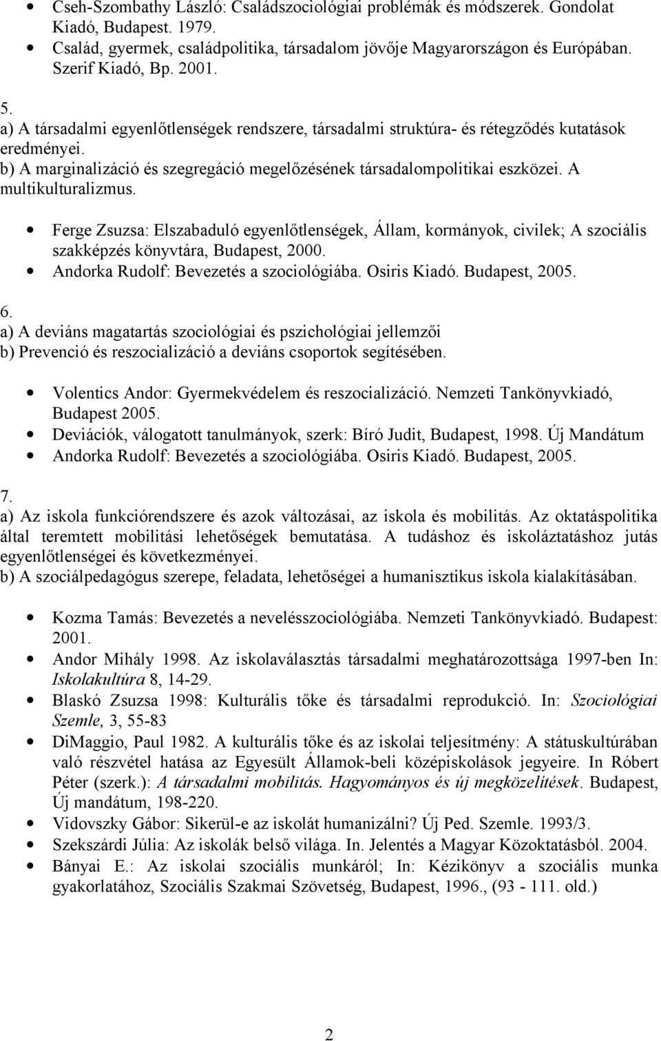 A multikulturalizmus. Ferge Zsuzsa: Elszabaduló egyenlőtlenségek, Állam, kormányok, civilek; A szociális szakképzés könyvtára, Budapest, 2000. Andorka Rudolf: Bevezetés a szociológiába. Osiris Kiadó.