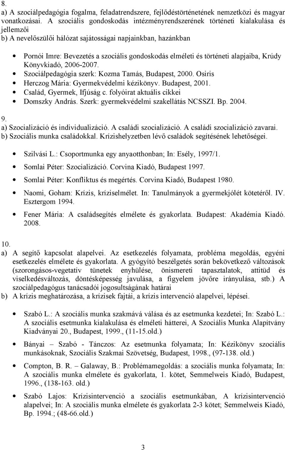 és történeti alapjaiba, Krúdy Könyvkiadó, 2006-2007. Szociálpedagógia szerk: Kozma Tamás, Budapest, 2000. Osiris Herczog Mária: Gyermekvédelmi kézikönyv. Budapest, 2001. Család, Gyermek, Ifjúság c.