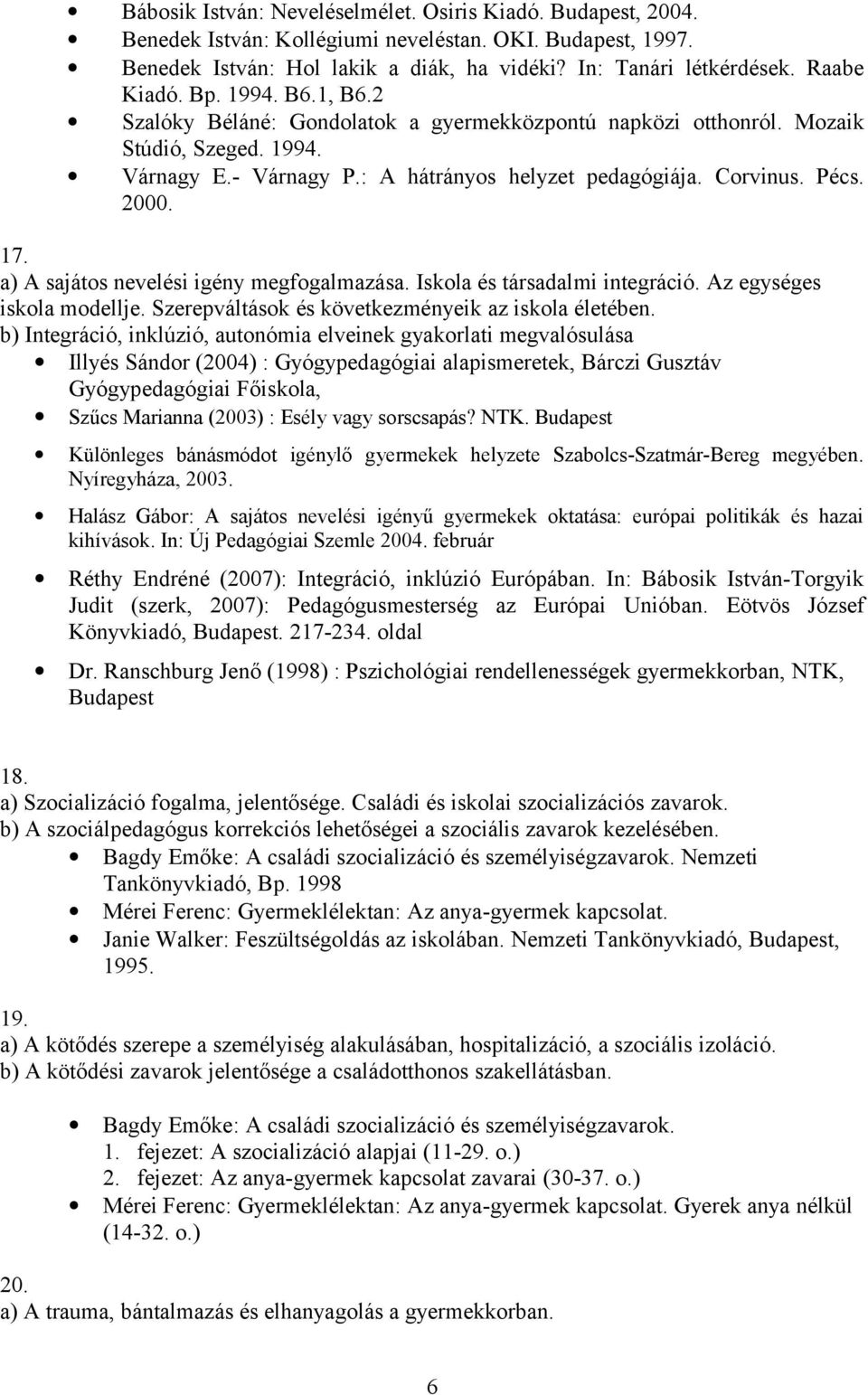 2000. 17. a) A sajátos nevelési igény megfogalmazása. Iskola és társadalmi integráció. Az egységes iskola modellje. Szerepváltások és következményeik az iskola életében.