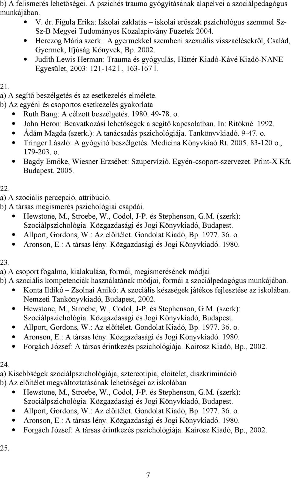 : A gyermekkel szembeni szexuális visszaélésekről, Család, Gyermek, Ifjúság Könyvek, Bp. 2002. Judith Lewis Herman: Trauma és gyógyulás, Háttér Kiadó-Kávé Kiadó-NANE Egyesület, 2003: 121-142 l.