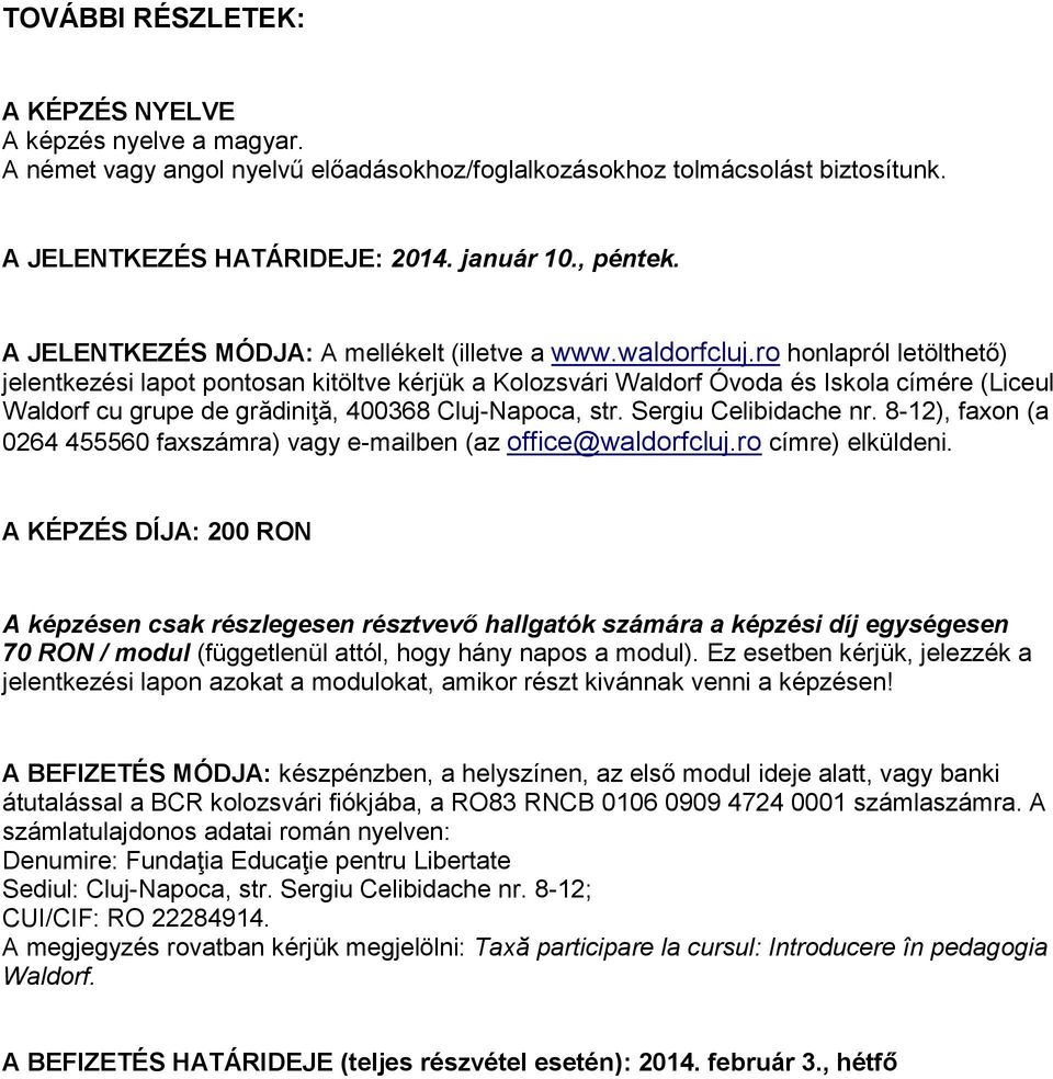 ro honlapról letölthető) jelentkezési lapot pontosan kitöltve kérjük a Kolozsvári Waldorf Óvoda és Iskola címére (Liceul Waldorf cu grupe de grădiniţă, 400368 Cluj-Napoca, str. Sergiu Celibidache nr.