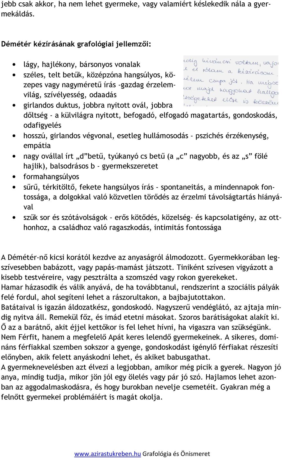 girlandos duktus, jobbra nyitott ovál, jobbra dőltség - a külvilágra nyitott, befogadó, elfogadó magatartás, gondoskodás, odafigyelés hosszú, girlandos végvonal, esetleg hullámosodás - pszichés