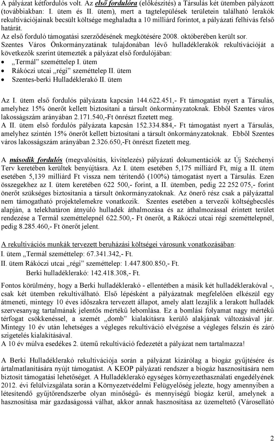 Az első forduló támogatási szerződésének megkötésére 2008. októberében került sor.