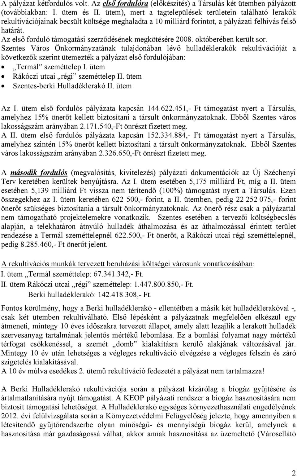 Az első forduló támogatási szerződésének megkötésére 2008. októberében került sor.