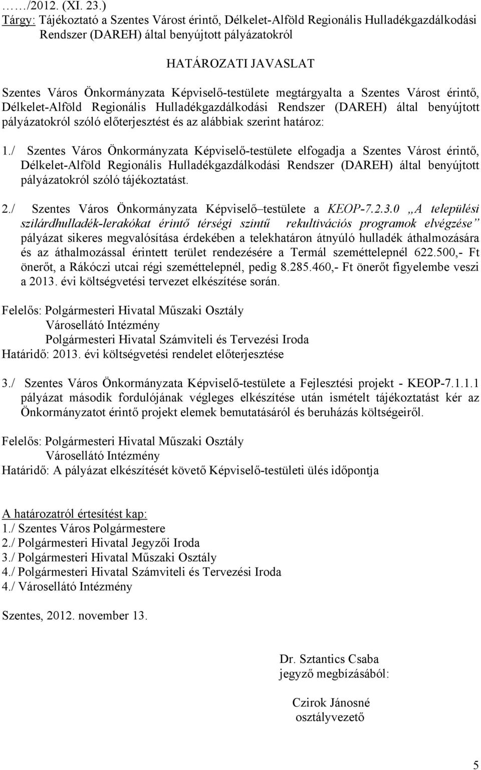 Képviselő-testülete megtárgyalta a Szentes Várost érintő, Délkelet-Alföld Regionális Hulladékgazdálkodási Rendszer (DAREH) által benyújtott pályázatokról szóló előterjesztést és az alábbiak szerint