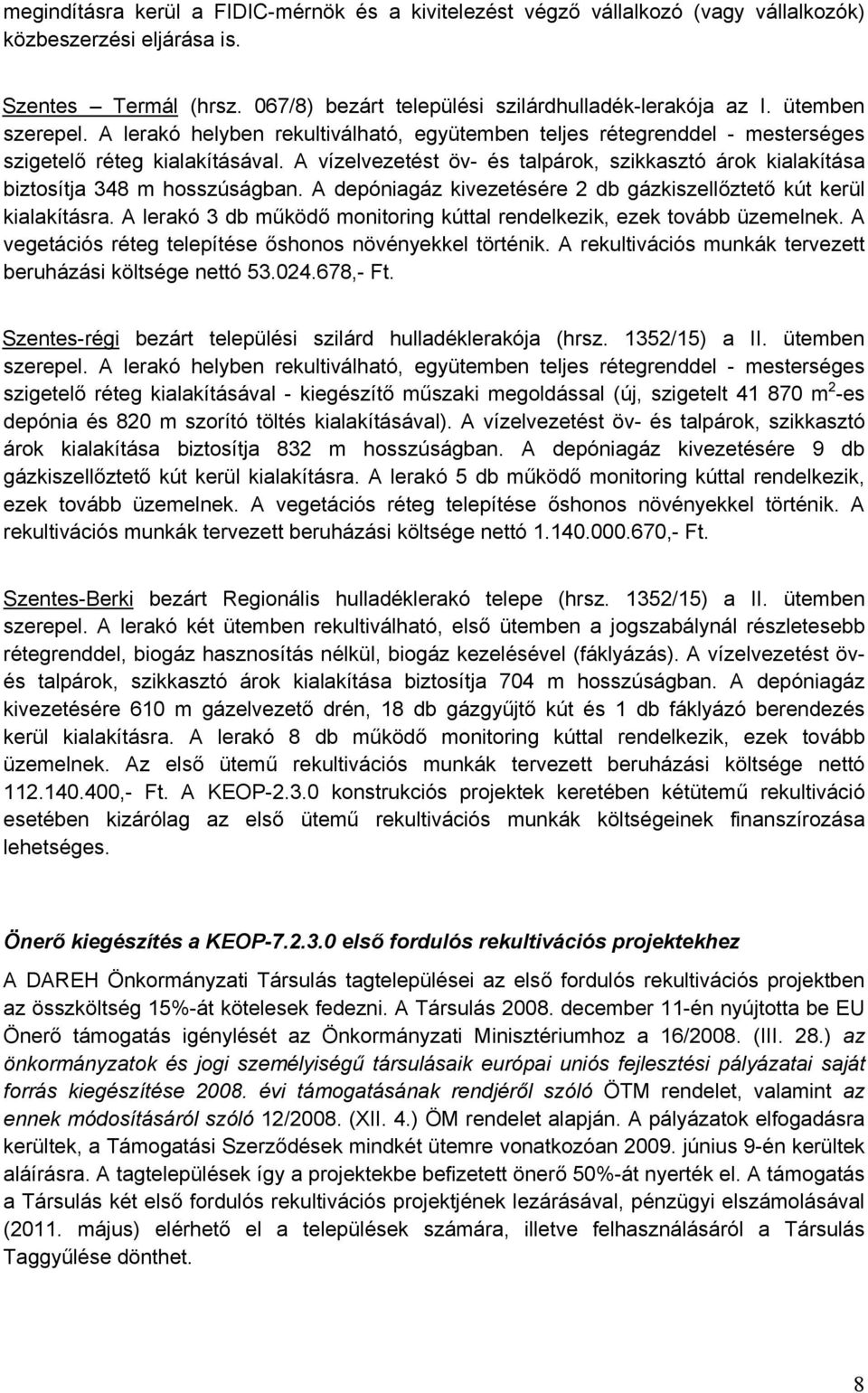 A vízelvezetést öv- és talpárok, szikkasztó árok kialakítása biztosítja 348 m hosszúságban. A depóniagáz kivezetésére 2 db gázkiszellőztető kút kerül kialakításra.