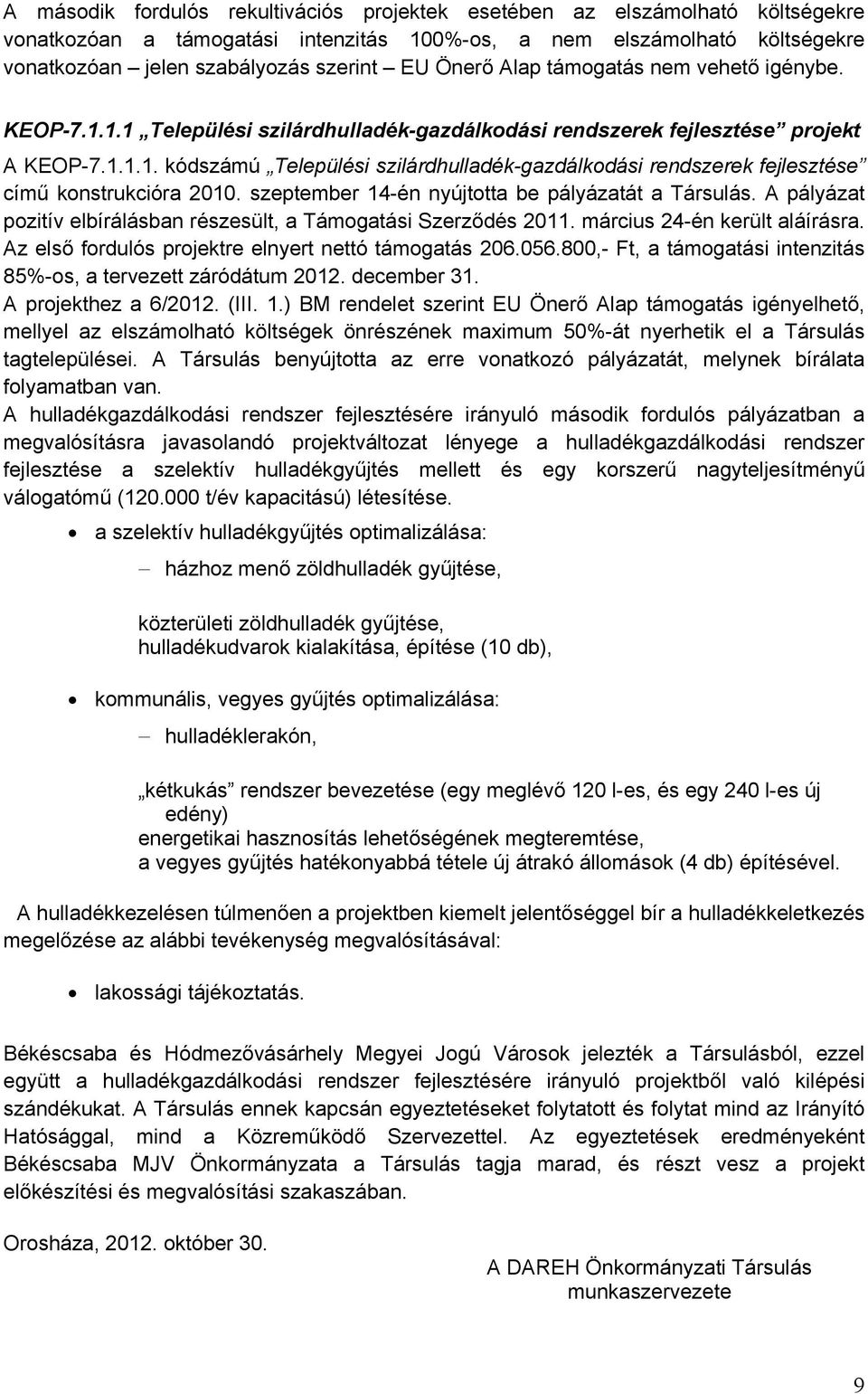 szeptember 14-én nyújtotta be pályázatát a Társulás. A pályázat pozitív elbírálásban részesült, a Támogatási Szerződés 2011. március 24-én került aláírásra.