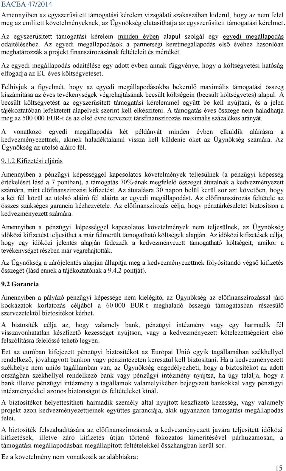 Az egyedi megállapodások a partnerségi keretmegállapodás első évéhez hasonlóan meghatározzák a projekt finanszírozásának feltételeit és mértékét.