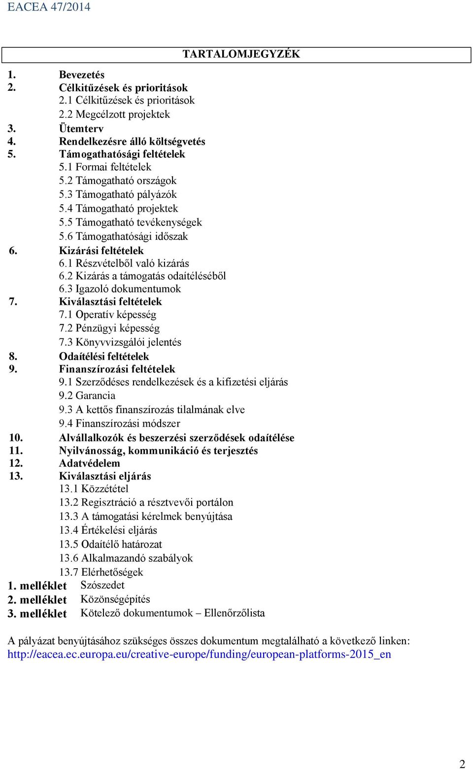 1 Részvételből való kizárás 6.2 Kizárás a támogatás odaítéléséből 6.3 Igazoló dokumentumok 7. Kiválasztási feltételek 7.1 Operatív képesség 7.2 Pénzügyi képesség 7.3 Könyvvizsgálói jelentés 8.