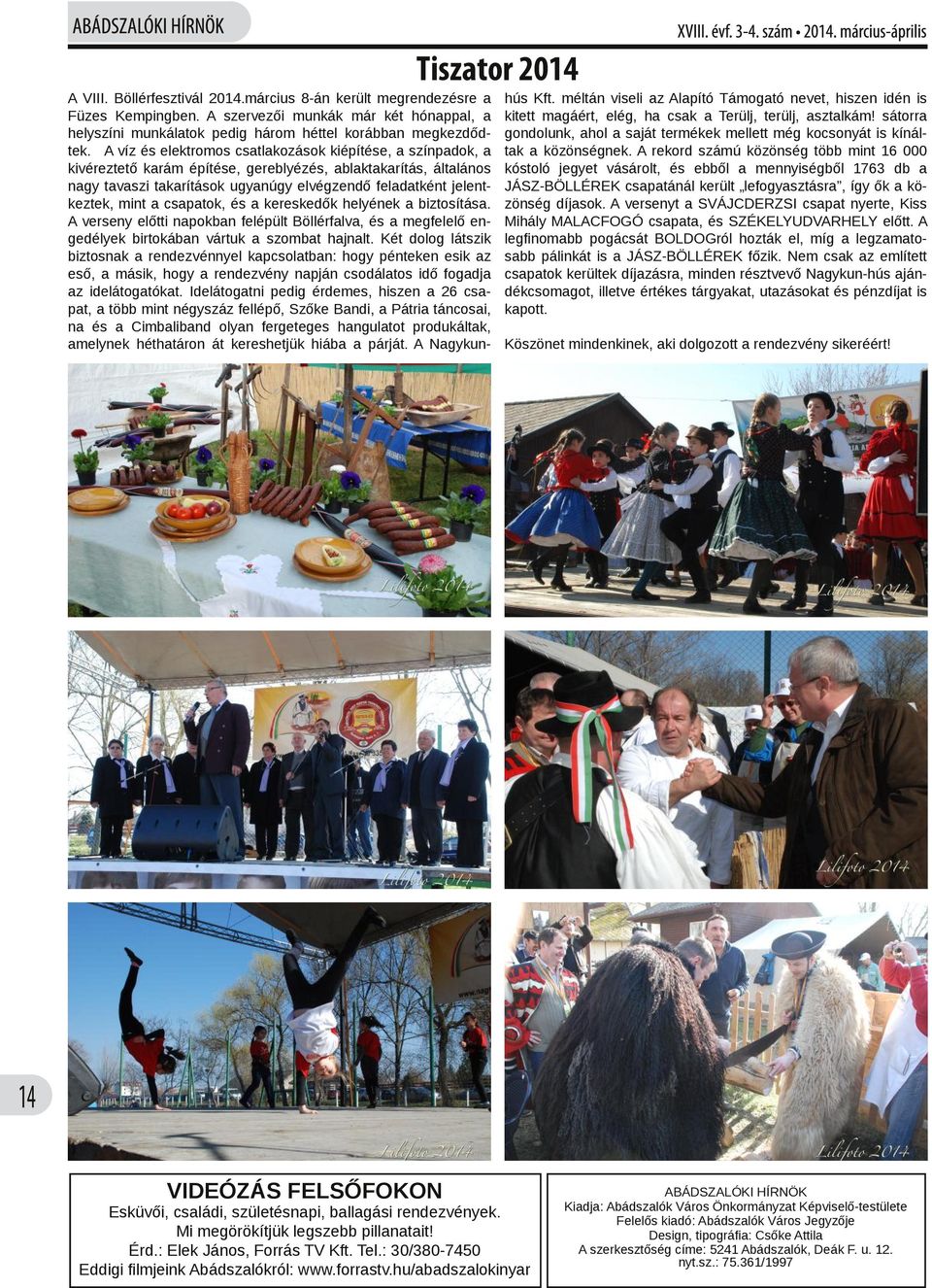 mint a csapatok, és a kereskedők helyének a biztosítása. A verseny előtti napokban felépült Böllérfalva, és a megfelelő en gedélyek birtokában vártuk a szombat hajnalt.