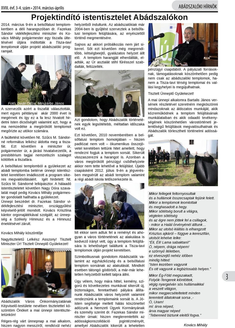 Az abádszalókiak már 2004 ben is gyűjtést szerveztek a belsőfa lusi templom felújítására, az enyészettől történő megmentésére. Sajnos az akkori próbálkozás nem járt si kerrel.