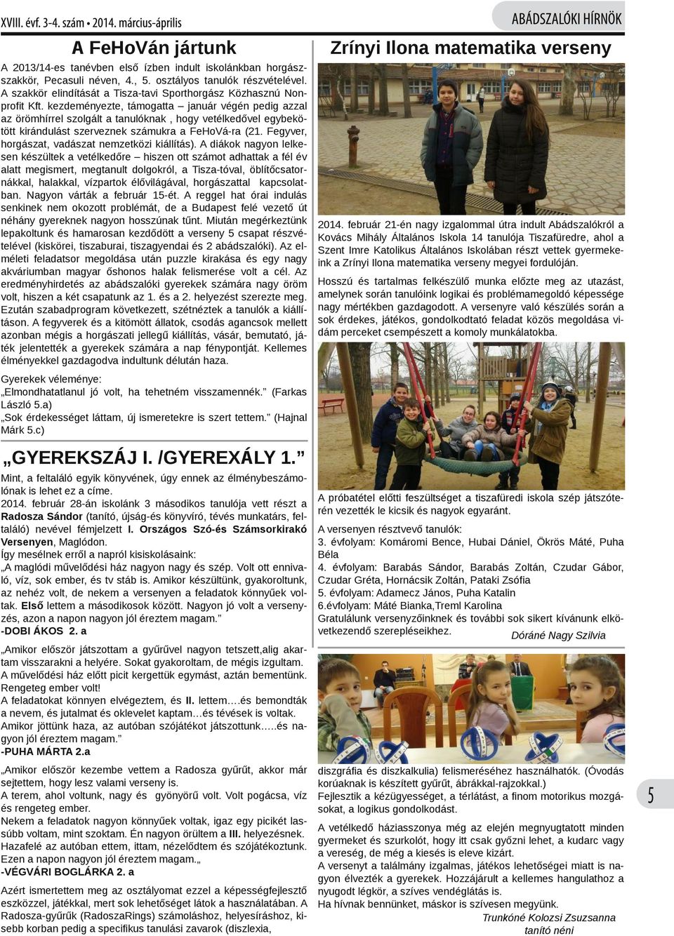 kezdeményezte, támogatta január végén pedig azzal az örömhírrel szolgált a tanulóknak, hogy vetélkedővel egybekö tött kirándulást szerveznek számukra a FeHoVá ra (21.
