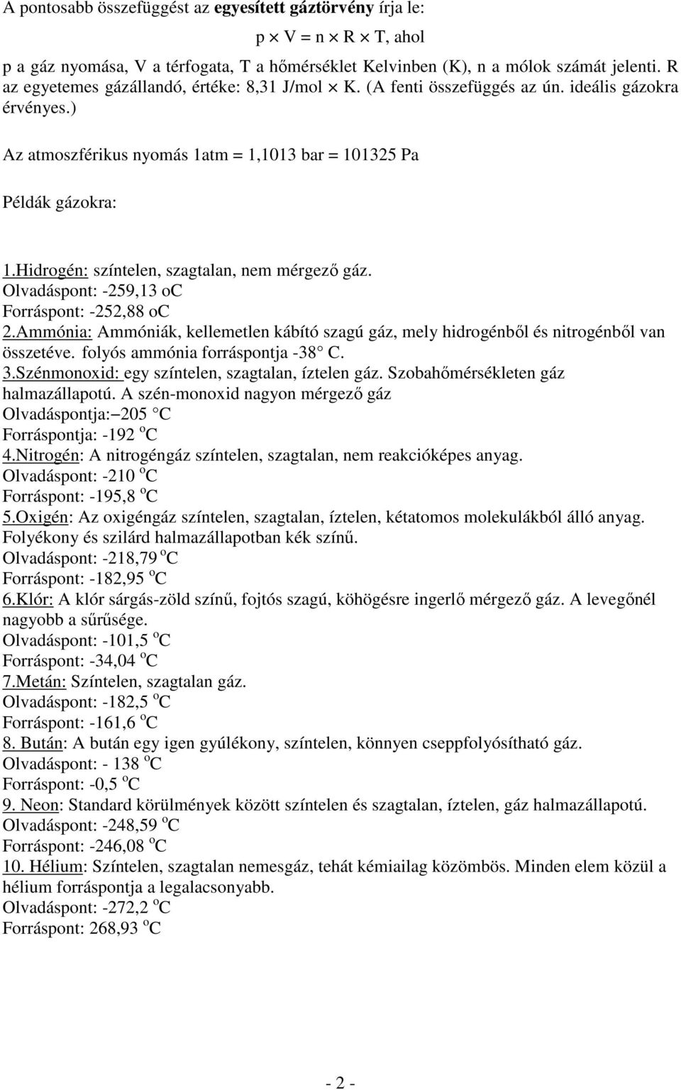 Hidrogén: színtelen, szagtalan, nem mérgező gáz. Olvadáspont: -259,13 oc Forráspont: -252,88 oc 2.Ammónia: Ammóniák, kellemetlen kábító szagú gáz, mely hidrogénből és nitrogénből van összetéve.