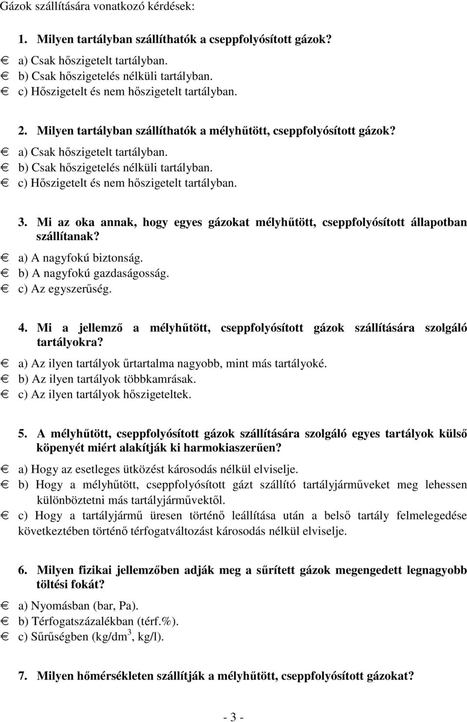 c) Hőszigetelt és nem hőszigetelt tartályban. 3. Mi az oka annak, hogy egyes gázokat mélyhűtött, cseppfolyósított állapotban szállítanak? a) A nagyfokú biztonság. b) A nagyfokú gazdaságosság.