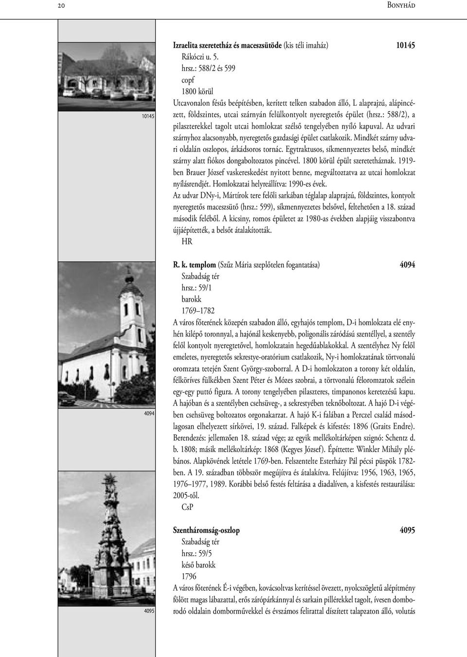 : 588/2), a pilaszterekkel tagolt utcai homlokzat szélső tengelyében nyíló kapuval. Az udvari szárnyhoz alacsonyabb, nyeregtetős gazdasági épület csatlakozik.