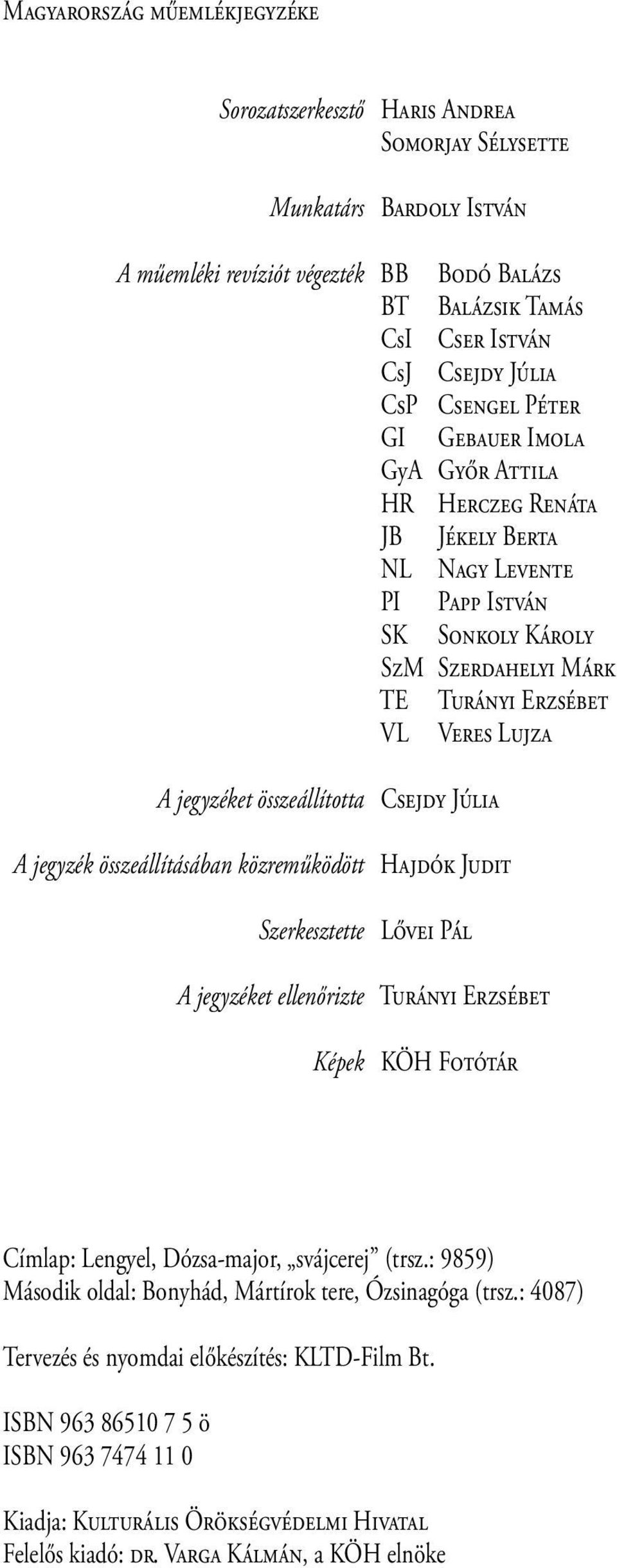 összeállította CSEJDY JÚLIA A jegyzék összeállításában közreműködött HAJDÓK JUDIT Szerkesztette LŐVEI PÁL A jegyzéket ellenőrizte TURÁNYI ERZSÉBET Képek KÖH FOTÓTÁR Címlap: Lengyel, Dózsa-major,