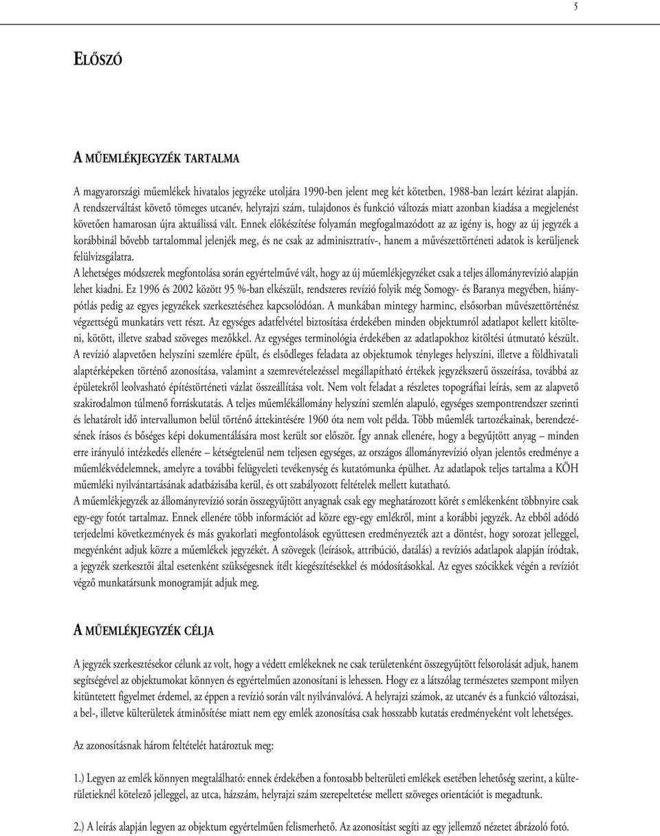 Ennek előkészítése folyamán megfogalmazódott az az igény is, hogy az új jegyzék a korábbinál bővebb tartalommal jelenjék meg, és ne csak az adminisztratív-, hanem a művészettörténeti adatok is