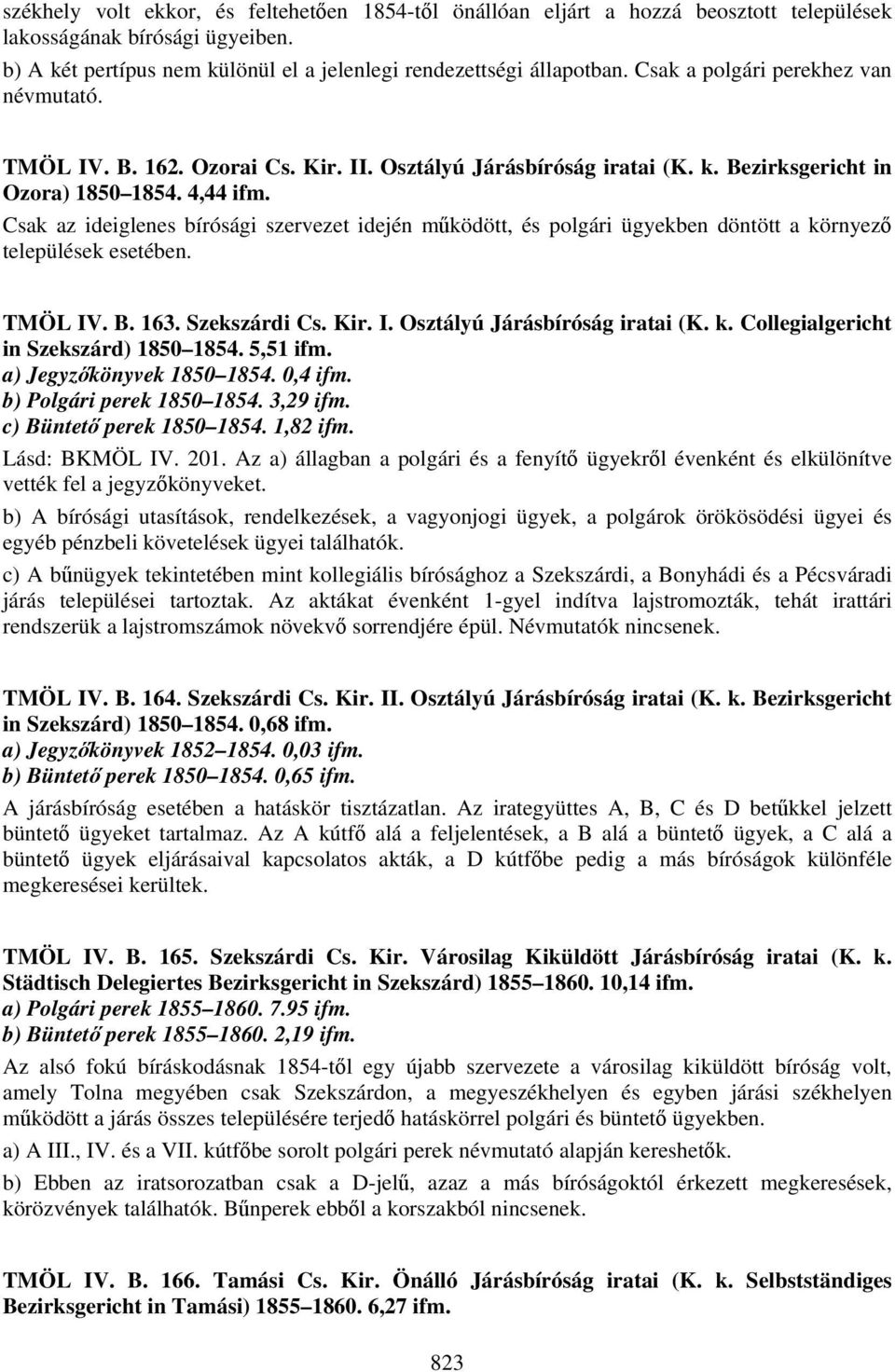Csak az ideiglenes bírósági szervezet idején működött, és polgári ügyekben döntött a környező települések esetében. TMÖL IV. B. 163. Szekszárdi Cs. Kir. I. Osztályú Járásbíróság iratai (K. k. Collegialgericht in Szekszárd) 1850 1854.