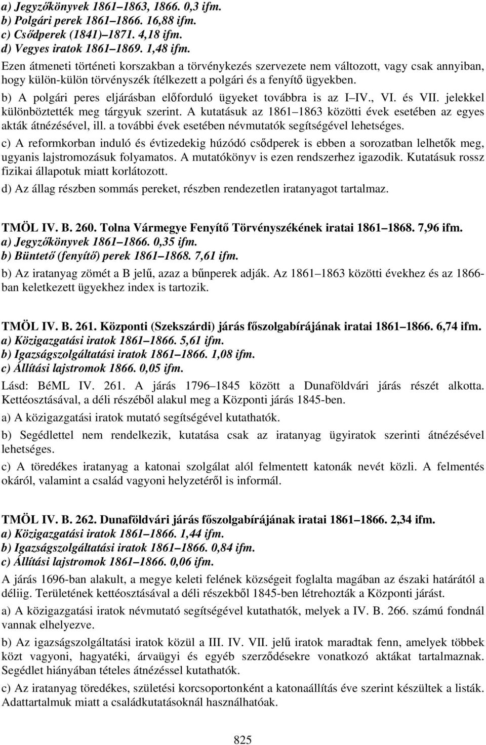 b) A polgári peres eljárásban előforduló ügyeket továbbra is az I IV., VI. és VII. jelekkel különböztették meg tárgyuk szerint.
