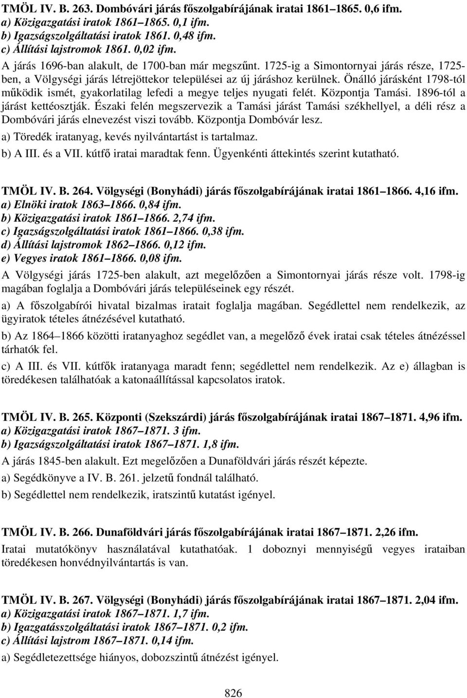 Önálló járásként 1798-tól működik ismét, gyakorlatilag lefedi a megye teljes nyugati felét. Központja Tamási. 1896-tól a járást kettéosztják.