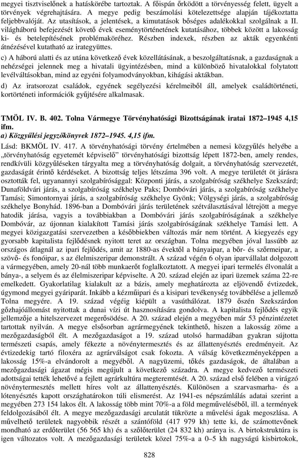 világháború befejezését követő évek eseménytörténetének kutatásához, többek között a lakosság ki- és betelepítésének problémaköréhez.