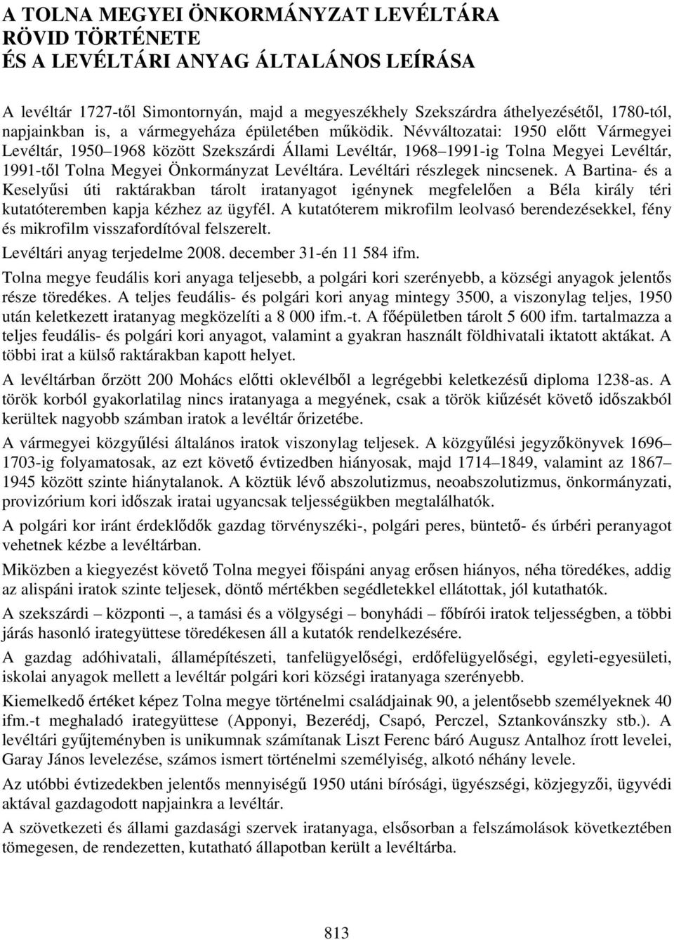Névváltozatai: 1950 előtt Vármegyei Levéltár, 1950 1968 között Szekszárdi Állami Levéltár, 1968 1991-ig Tolna Megyei Levéltár, 1991-től Tolna Megyei Önkormányzat Levéltára.