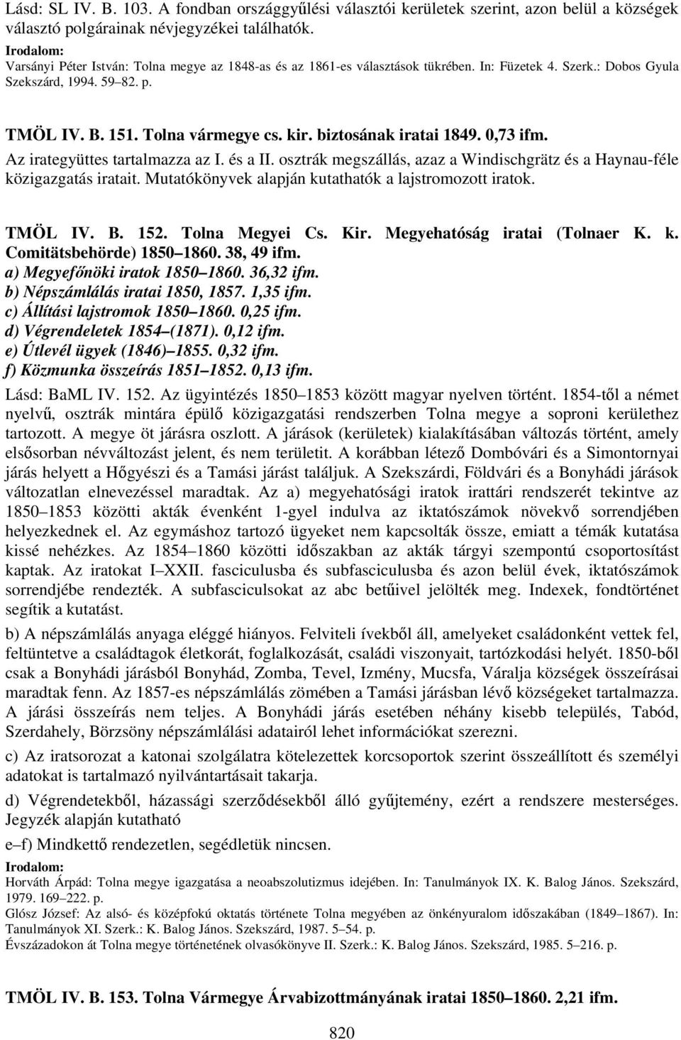 biztosának iratai 1849. 0,73 ifm. Az irategyüttes tartalmazza az I. és a II. osztrák megszállás, azaz a Windischgrätz és a Haynau-féle közigazgatás iratait.