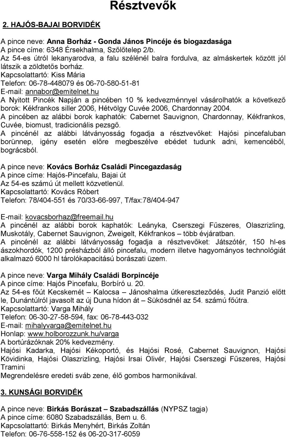 hu A Nyitott Pincék Napján a pincében 10 % kedvezménnyel vásárolhatók a következő borok: Kékfrankos siller 2006, Hétvölgy Cuvée 2006, Chardonnay 2004.