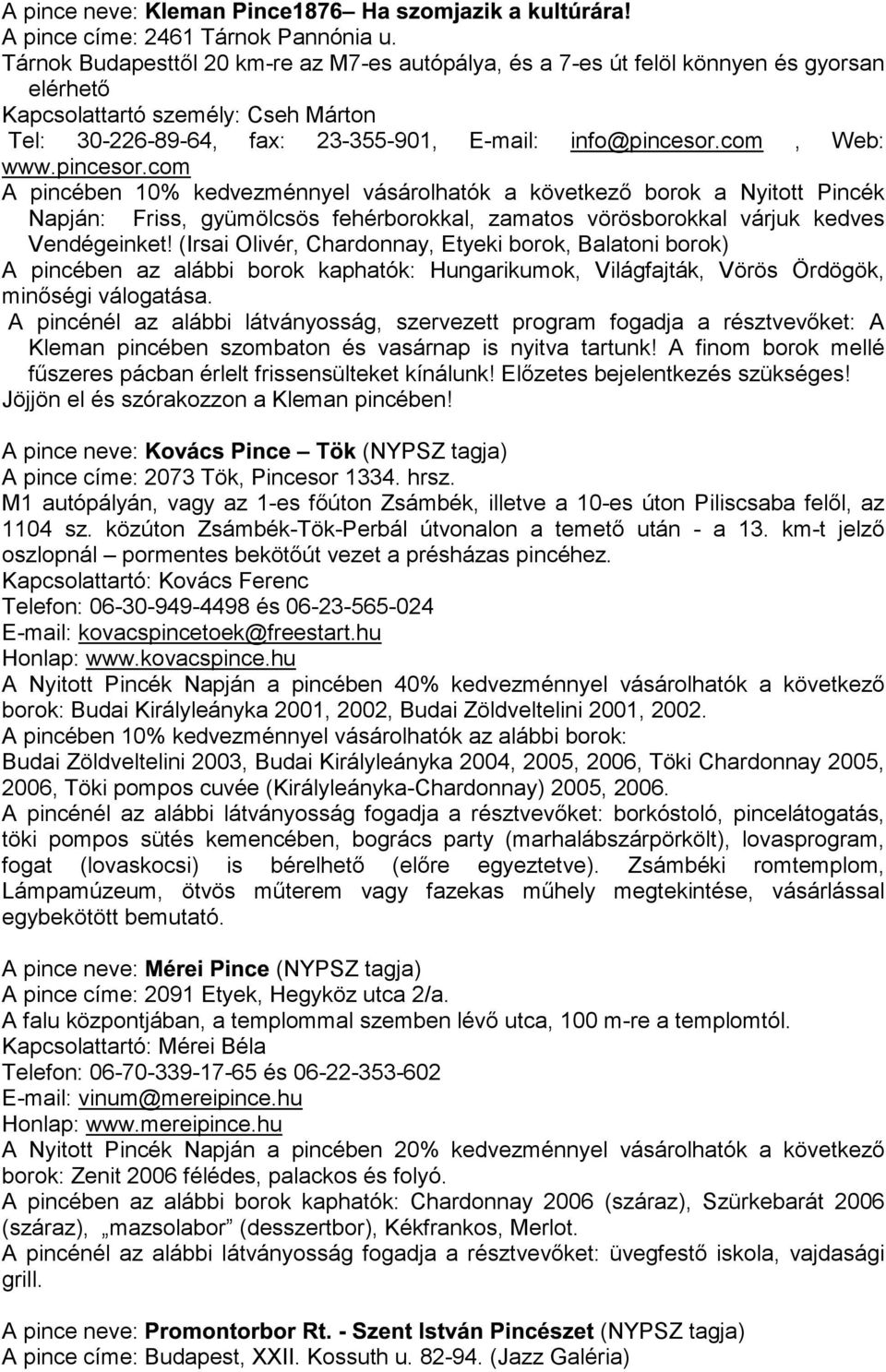 com, Web: www.pincesor.com A pincében 10% kedvezménnyel vásárolhatók a következő borok a Nyitott Pincék Napján: Friss, gyümölcsös fehérborokkal, zamatos vörösborokkal várjuk kedves Vendégeinket!