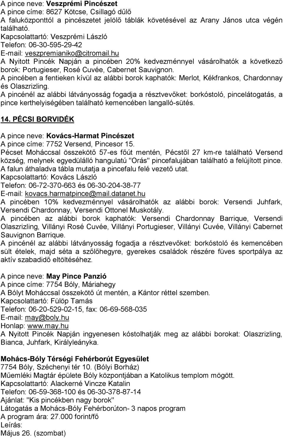 hu A Nyitott Pincék Napján a pincében 20% kedvezménnyel vásárolhatók a következő borok: Portugieser, Rosé Cuvée, Cabernet Sauvignon.