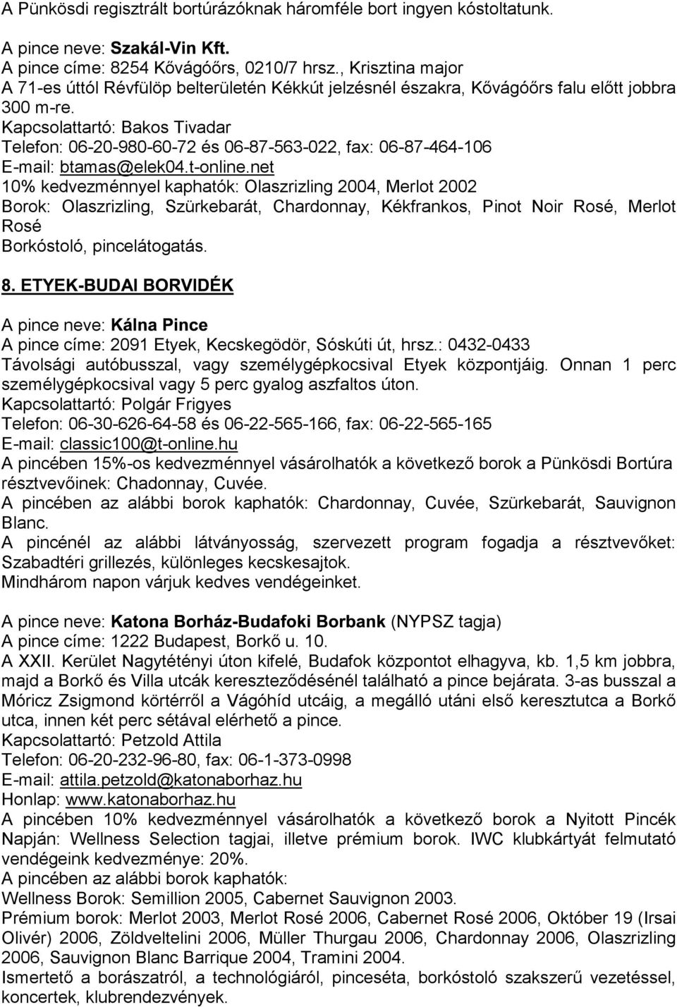 Kapcsolattartó: Bakos Tivadar Telefon: 06-20-980-60-72 és 06-87-563-022, fax: 06-87-464-106 E-mail: btamas@elek04.t-online.