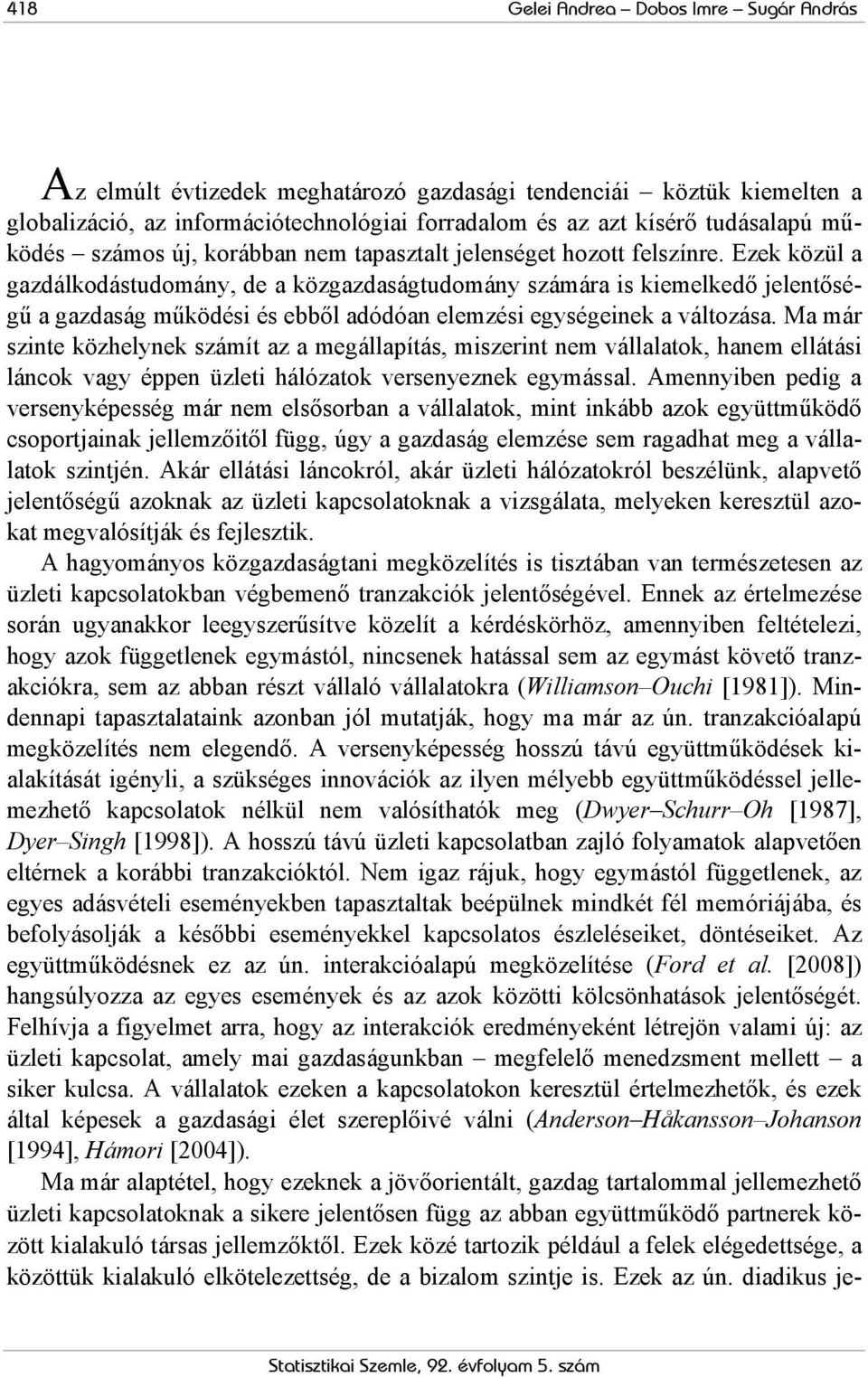 Ezek közül a gazdálkodástudomány, de a közgazdaságtudomány számáa is kiemelkedő jelentőségű a gazdaság működési és ebből adódóan elemzési egységeinek a változása.