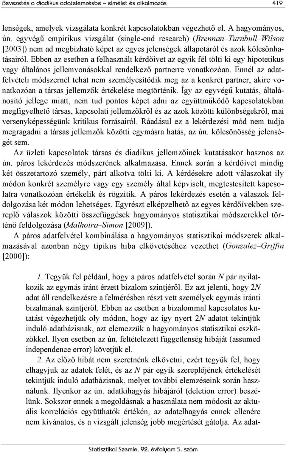 Ebben az esetben a felhasznált kédőívet az egyik fél tölti ki egy hipotetikus vagy általános jellemvonásokkal endelkező patnee vonatkozóan.
