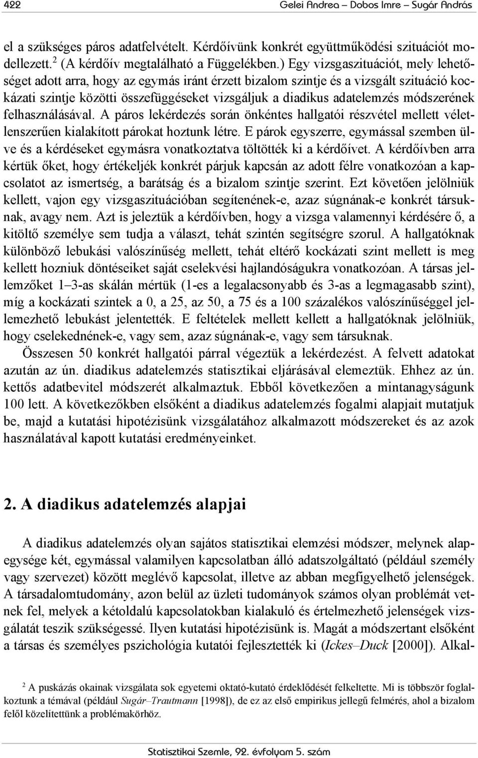 módszeének felhasználásával. A páos lekédezés soán önkéntes hallgatói észvétel mellett véletlenszeűen kialakított páokat hoztunk léte.