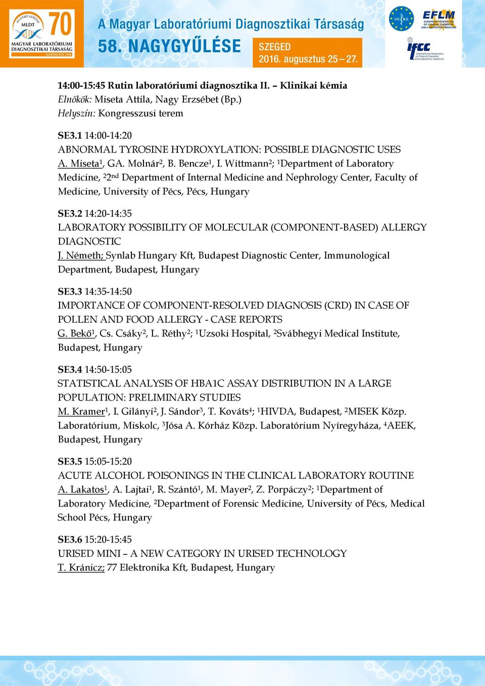 2 14:20-14:35 LABORATORY POSSIBILITY OF MOLECULAR (COMPONENT-BASED) ALLERGY DIAGNOSTIC J. Németh; Synlab Hungary Kft, Budapest Diagnostic Center, Immunological Department, Budapest, Hungary SE3.