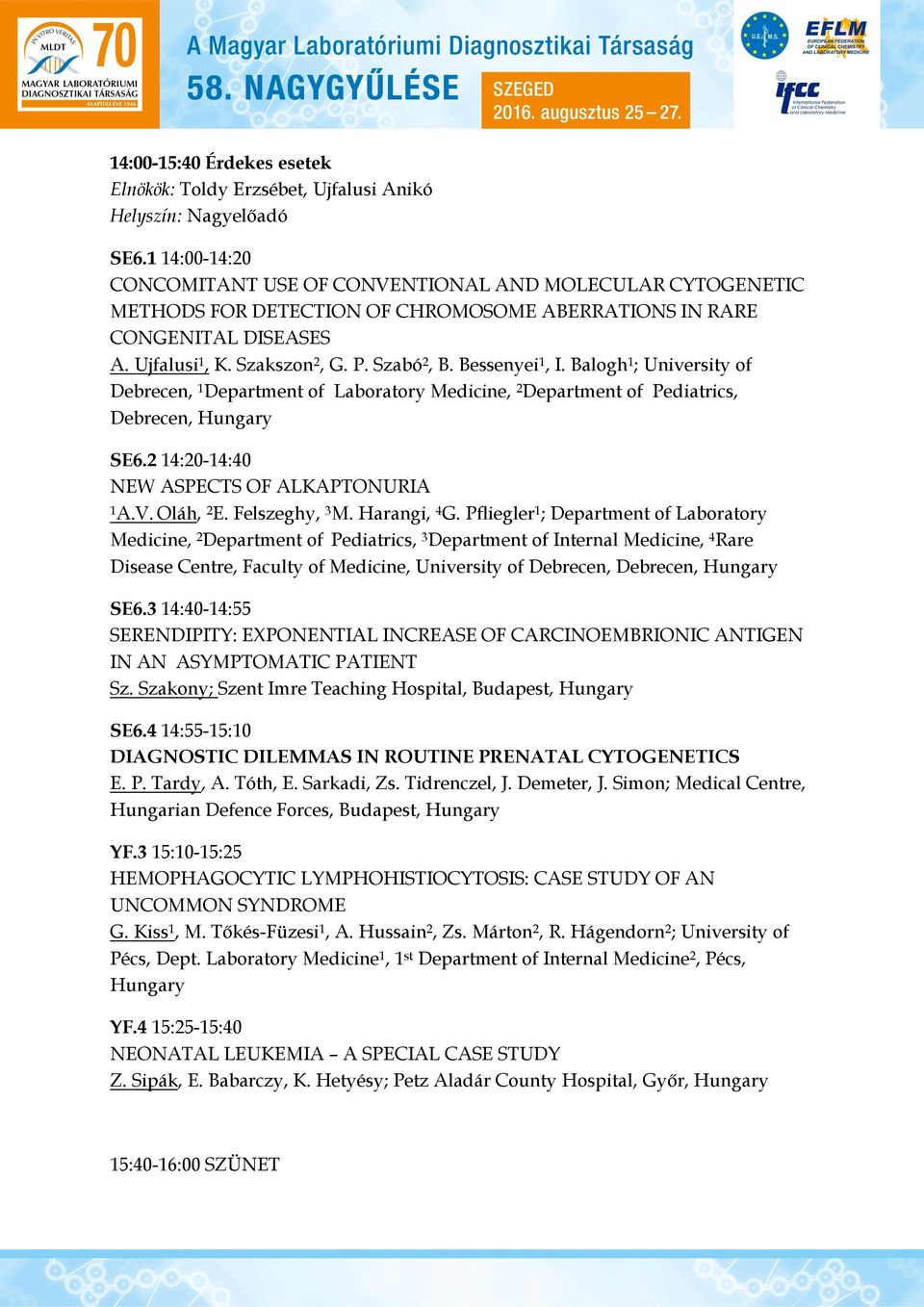 Bessenyei 1, I. Balogh 1 ; University of Debrecen, 1 Department of Laboratory Medicine, 2 Department of Pediatrics, Debrecen, Hungary SE6.2 14:20-14:40 NEW ASPECTS OF ALKAPTONURIA 1 A.V. Oláh, 2 E.