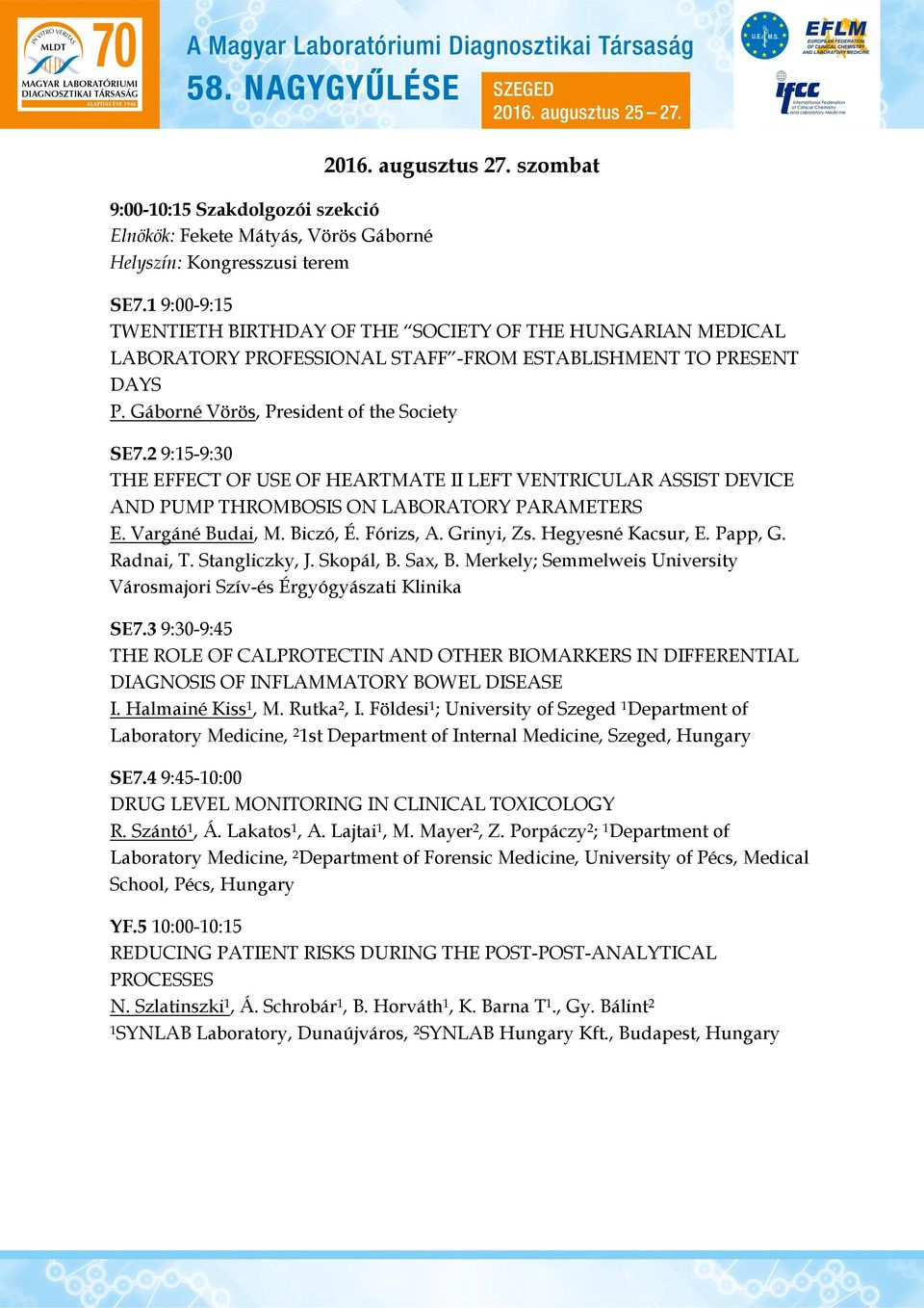 2 9:15-9:30 THE EFFECT OF USE OF HEARTMATE II LEFT VENTRICULAR ASSIST DEVICE AND PUMP THROMBOSIS ON LABORATORY PARAMETERS E. Vargáné Budai, M. Biczó, É. Fórizs, A. Grinyi, Zs. Hegyesné Kacsur, E.