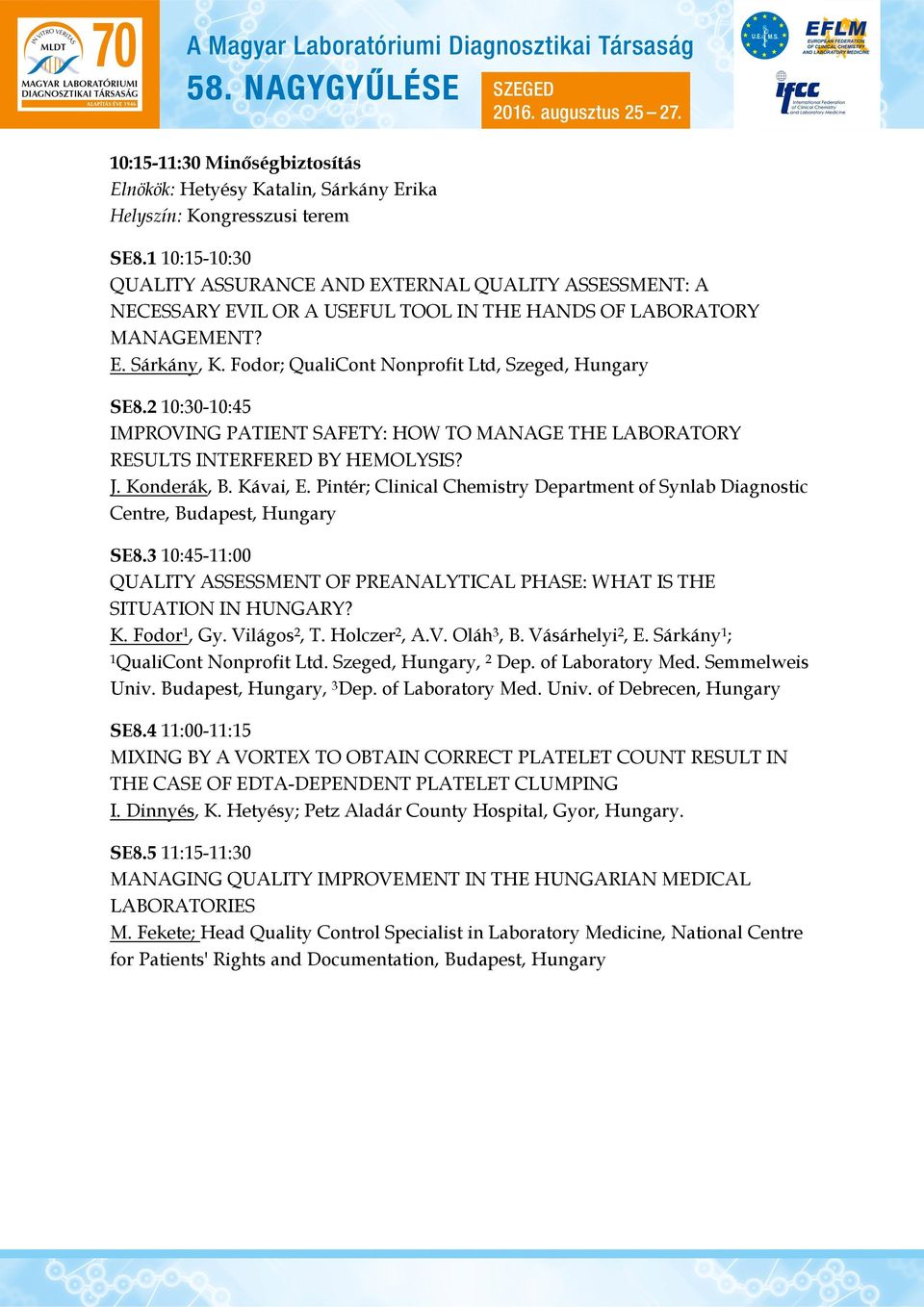Fodor; QualiCont Nonprofit Ltd, Szeged, Hungary SE8.2 10:30-10:45 IMPROVING PATIENT SAFETY: HOW TO MANAGE THE LABORATORY RESULTS INTERFERED BY HEMOLYSIS? J. Konderák, B. Kávai, E.