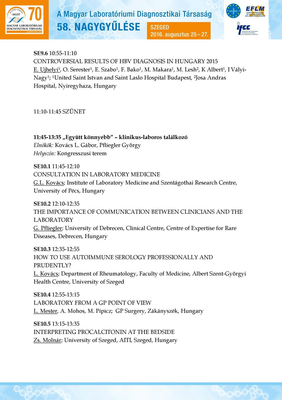 klinikus-laboros találkozó Elnökök: Kovács L. Gábor, Pfliegler György SE10.1 11:45-12:10 CONSULTATION IN LABORATORY MEDICINE G.L. Kovács; Institute of Laboratory Medicine and Szentágothai Research Centre, University of Pécs, Hungary SE10.